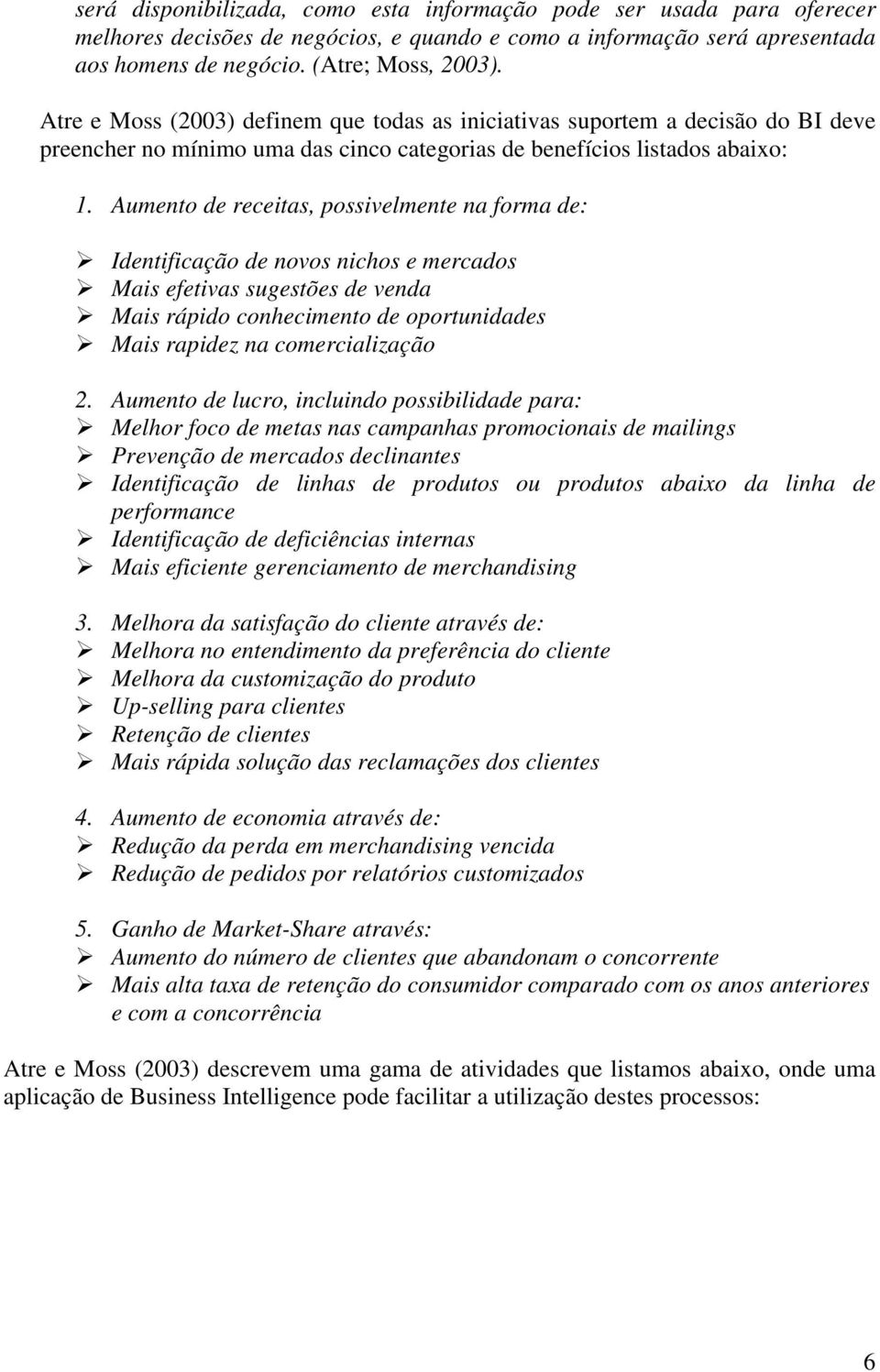 Aumento de receitas, possivelmente na forma de: Identificação de novos nichos e mercados Mais efetivas sugestões de venda Mais rápido conhecimento de oportunidades Mais rapidez na comercialização 2.