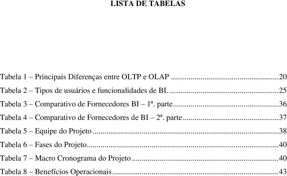 ... 25 Tabela 3 Comparativo de Fornecedores BI 1ª. parte.