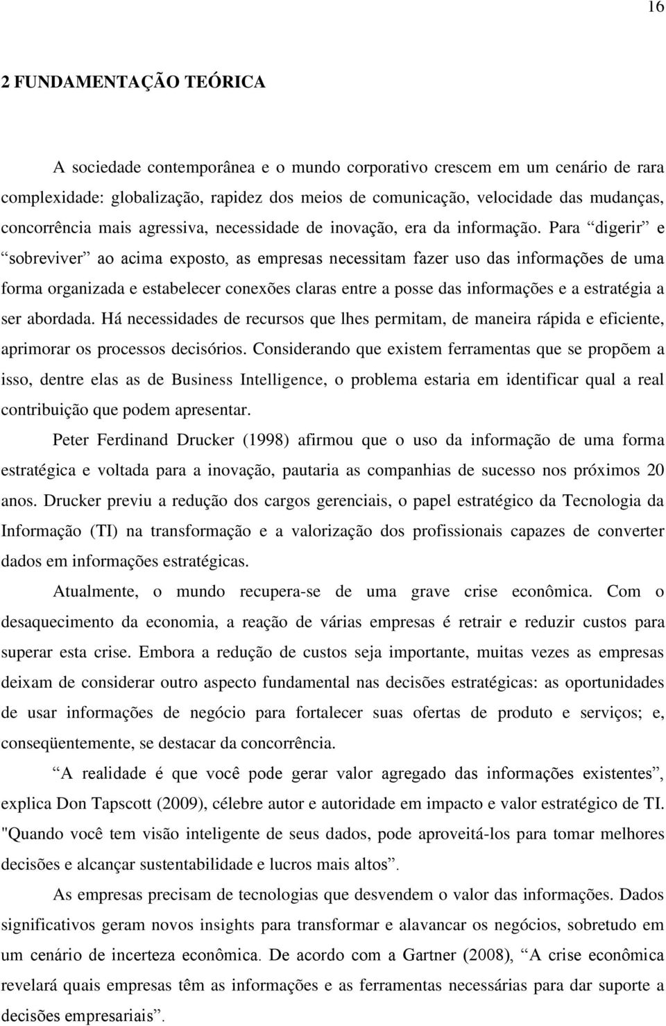 Para digerir e sobreviver ao acima exposto, as empresas necessitam fazer uso das informações de uma forma organizada e estabelecer conexões claras entre a posse das informações e a estratégia a ser