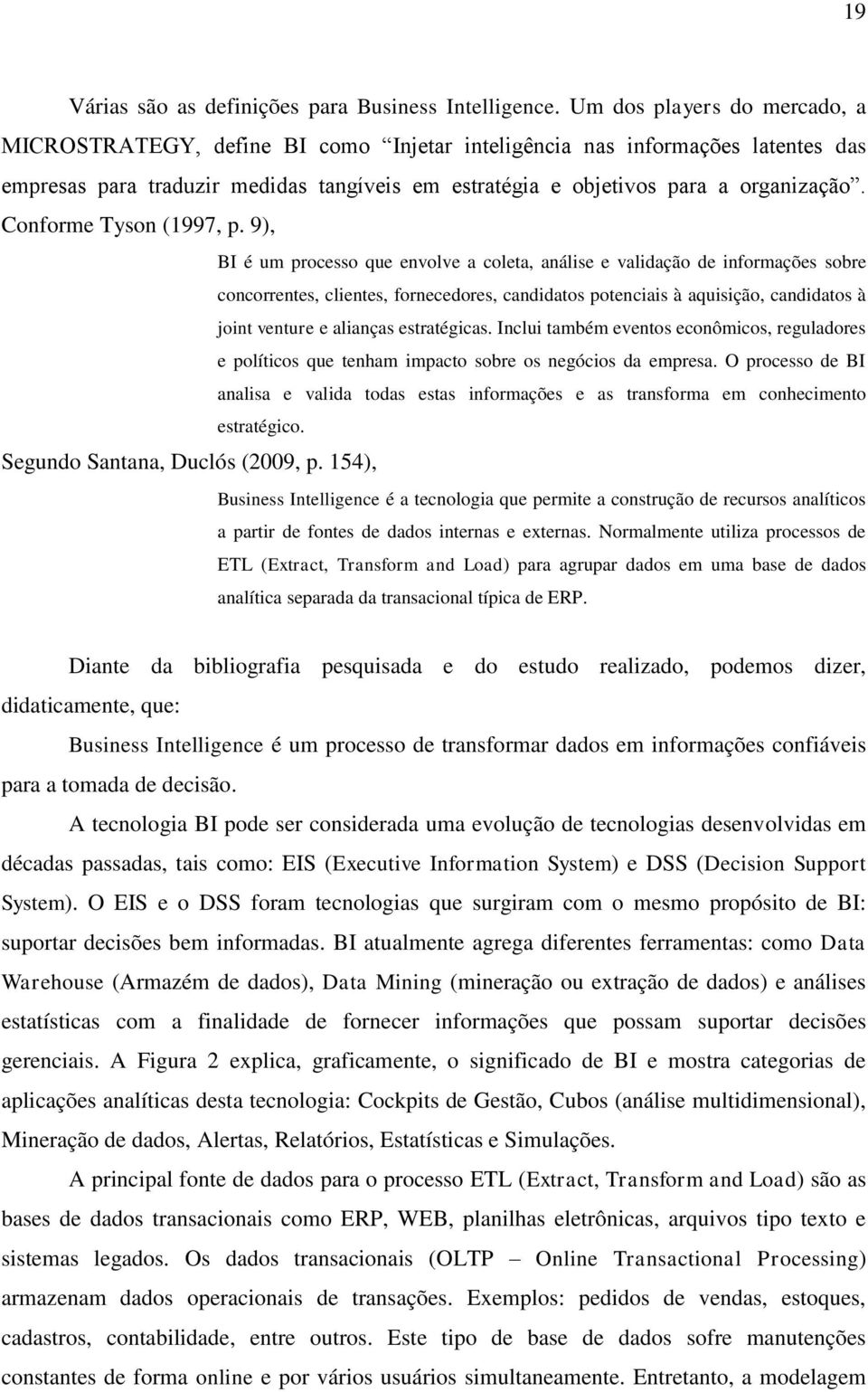 Conforme Tyson (1997, p. 9), Segundo Santana, Duclós (2009, p.