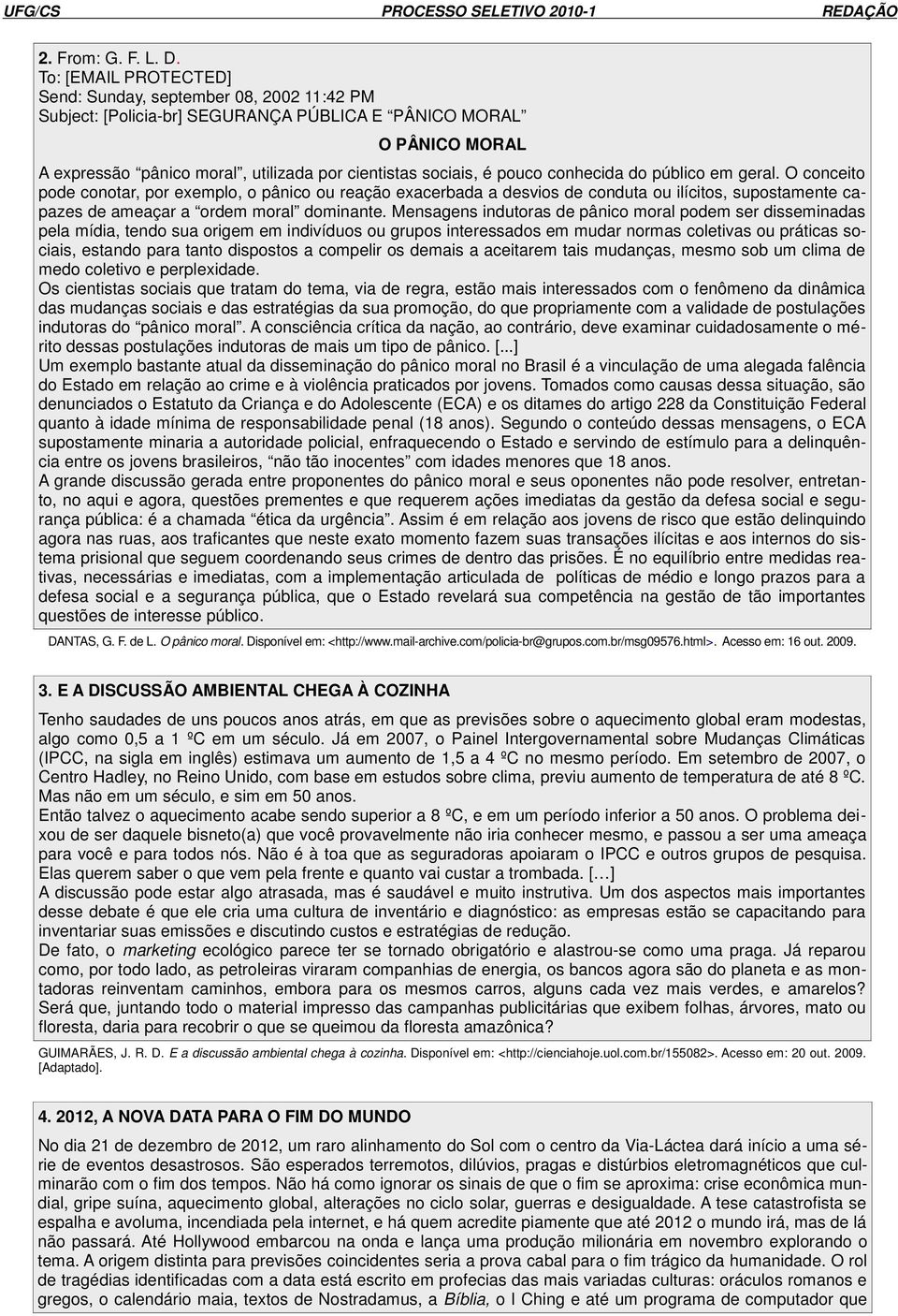 pouco conhecida do público em geral. O conceito pode conotar, por exemplo, o pânico ou reação exacerbada a desvios de conduta ou ilícitos, supostamente capazes de ameaçar a ordem moral dominante.