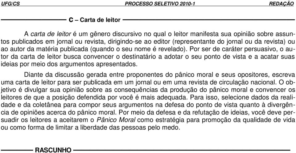 Por ser de caráter persuasivo, o autor da carta de leitor busca convencer o destinatário a adotar o seu ponto de vista e a acatar suas ideias por meio dos argumentos apresentados.