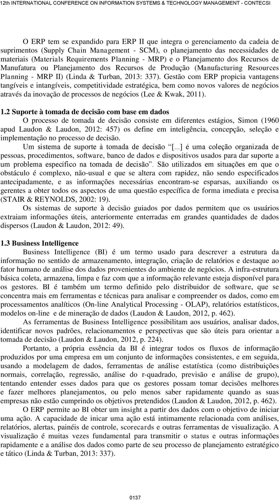 Gestão com ERP propicia vantagens tangíveis e intangíveis, competitividade estratégica, bem como novos valores de negócios através da inovação de processos de negócios (Lee & Kwak, 2011). 1.