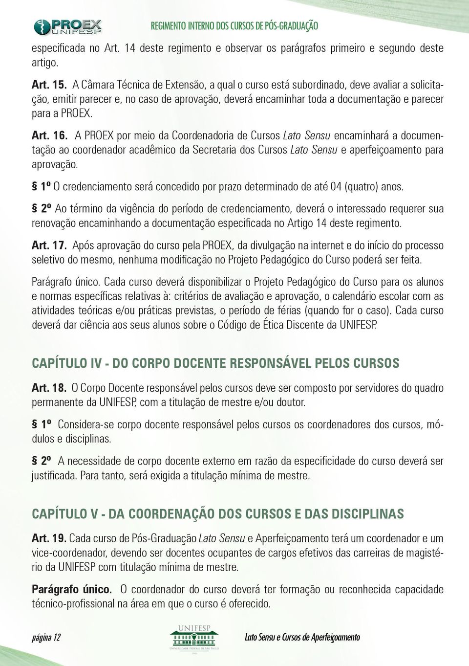 16. A PROEX por meio da Coordenadoria de Cursos Lato Sensu encaminhará a documentação ao coordenador acadêmico da Secretaria dos Cursos Lato Sensu e aperfeiçoamento para aprovação.