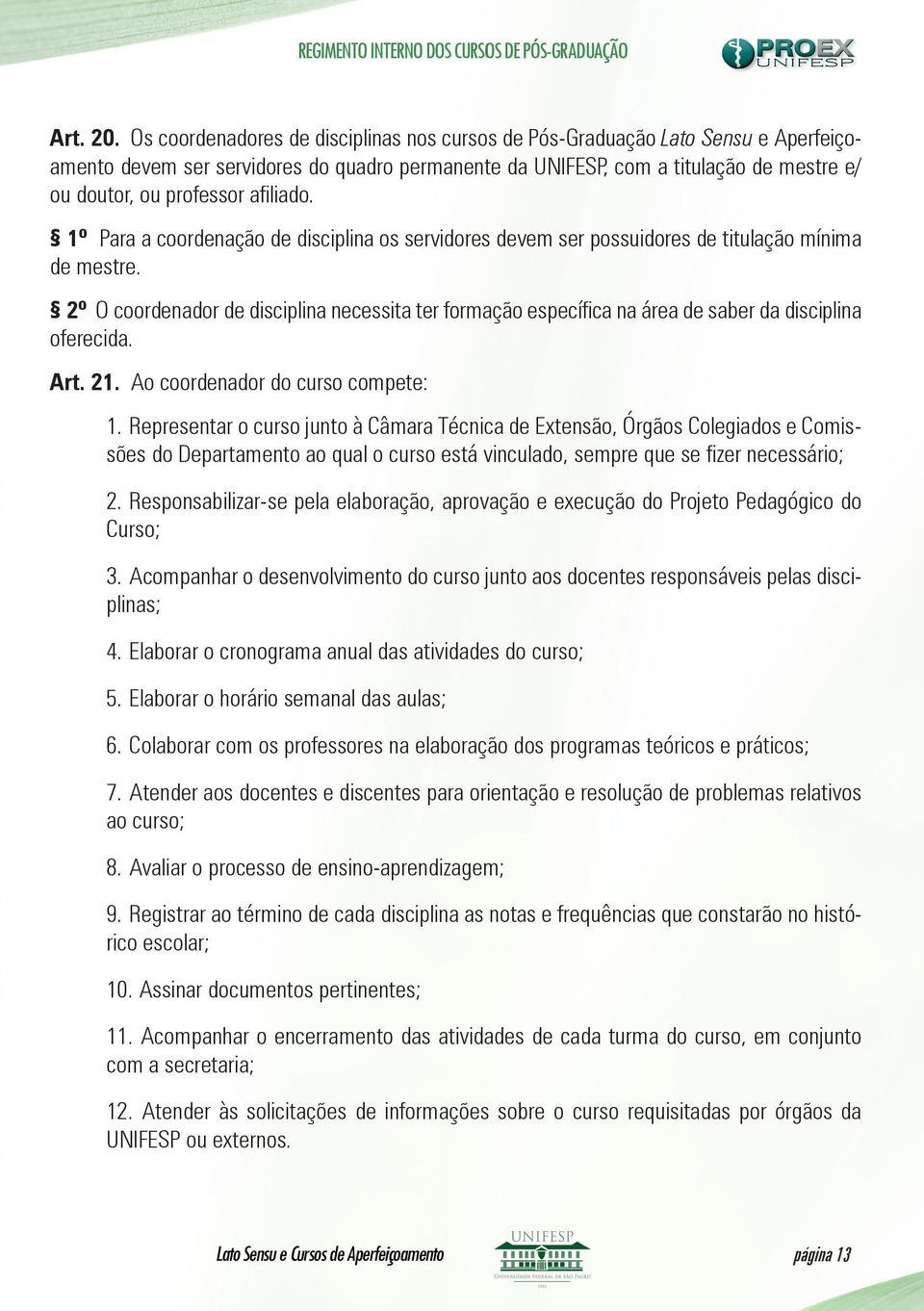 afiliado. 1º Para a coordenação de disciplina os servidores devem ser possuidores de titulação mínima de mestre.