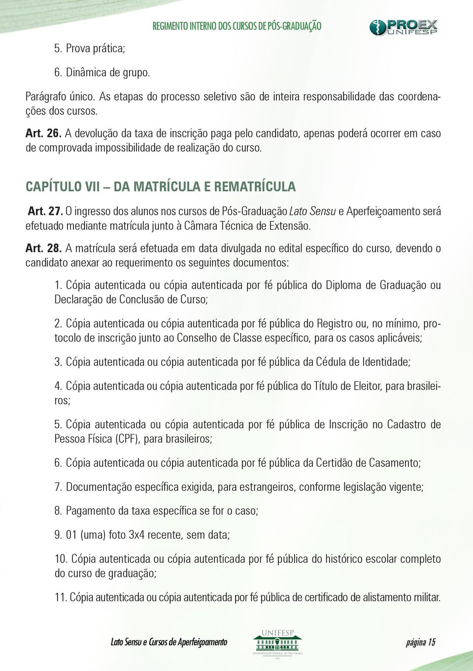 O ingresso dos alunos nos cursos de Pós-Graduação Lato Sensu e Aperfeiçoamento será efetuado mediante matrícula junto à Câmara Técnica de Extensão. Art. 28.