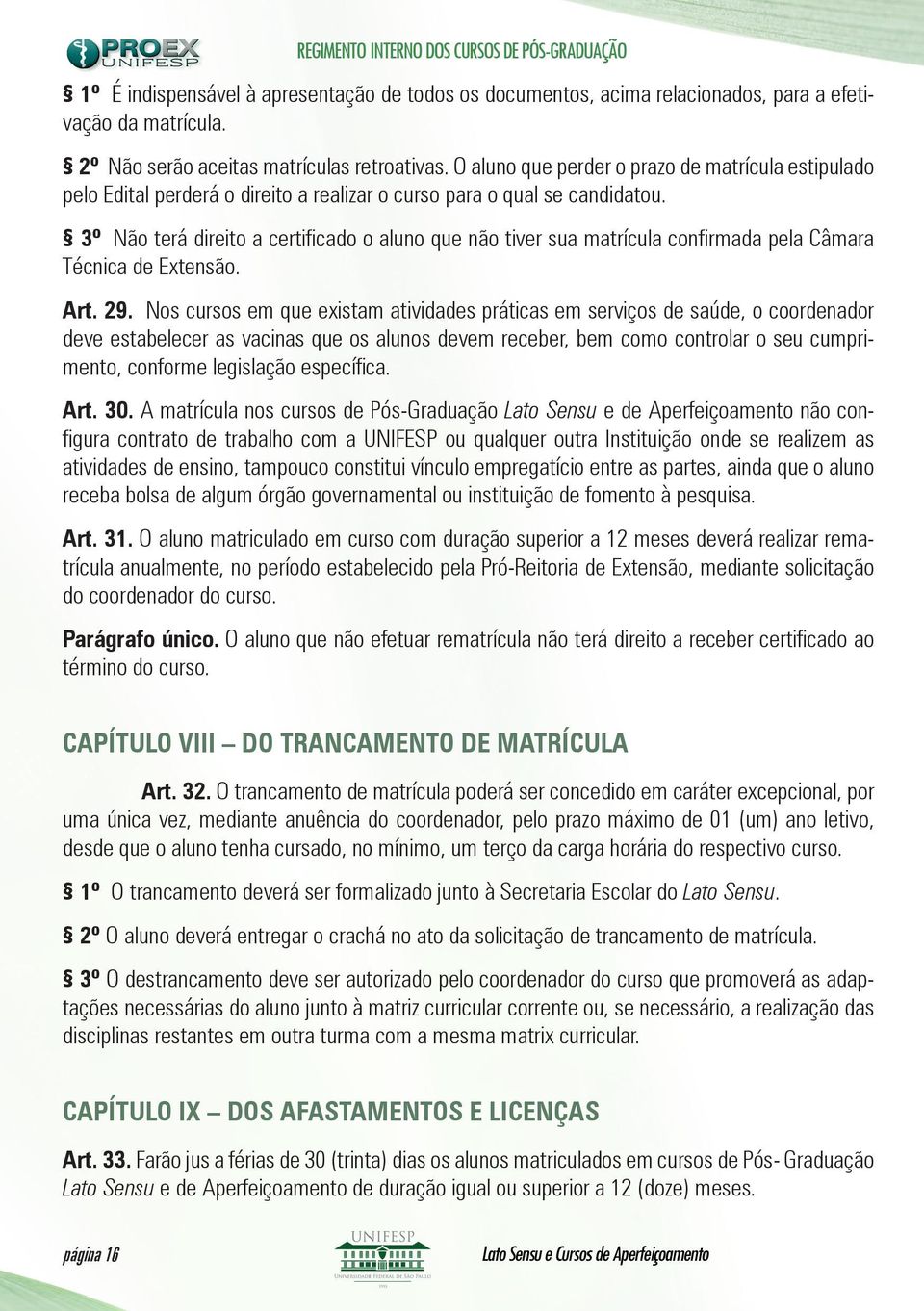 3º Não terá direito a certificado o aluno que não tiver sua matrícula confirmada pela Câmara Técnica de Extensão. Art. 29.