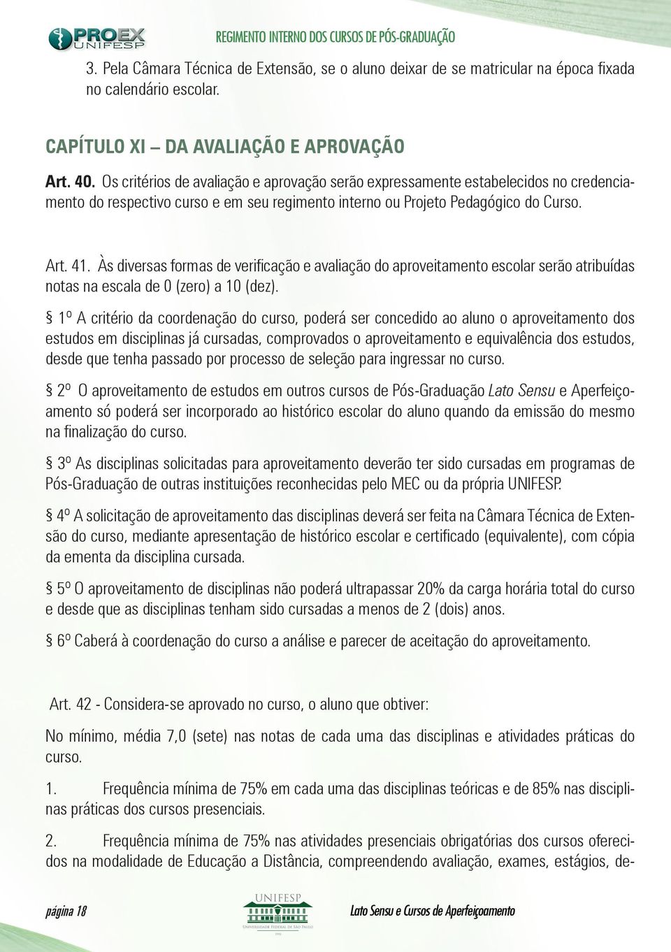 Às diversas formas de verificação e avaliação do aproveitamento escolar serão atribuídas notas na escala de 0 (zero) a 10 (dez).