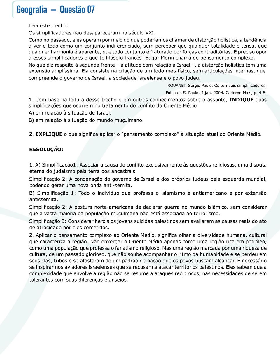 qualquer harmonia é aparente, que todo conjunto é fraturado por forças contraditórias. É preciso opor a esses simplificadores o que [o filósofo francês] Edgar Morin chama de pensamento complexo.