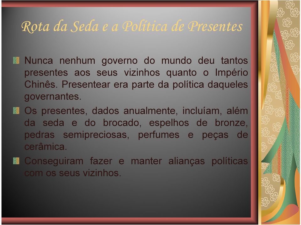 Os presentes, dados anualmente, incluíam, além da seda e do brocado, espelhos de bronze, pedras