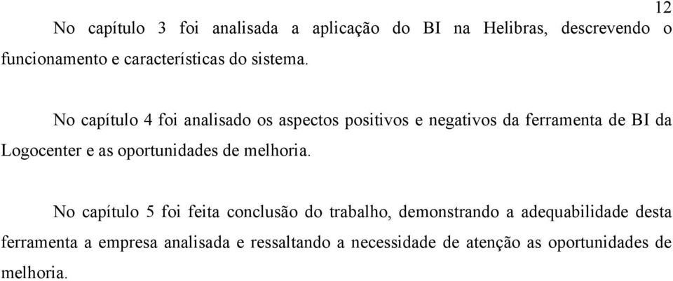 No capítulo 4 foi analisado os aspectos positivos e negativos da ferramenta de BI da Logocenter e as