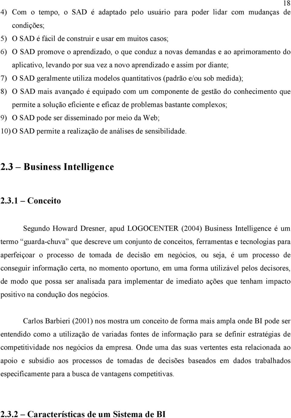 avançado é equipado com um componente de gestão do conhecimento que permite a solução eficiente e eficaz de problemas bastante complexos; 9) O SAD pode ser disseminado por meio da Web; 10) O SAD