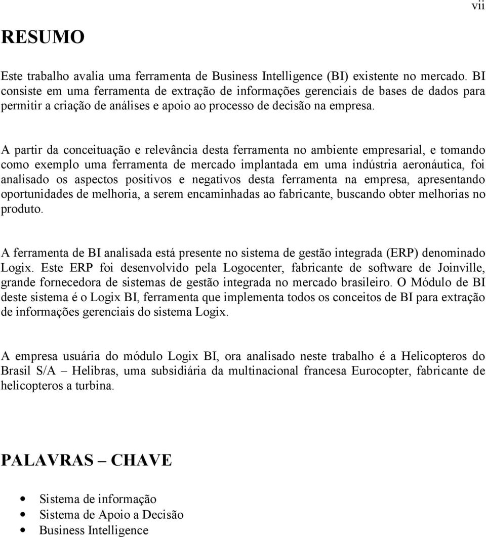 A partir da conceituação e relevância desta ferramenta no ambiente empresarial, e tomando como exemplo uma ferramenta de mercado implantada em uma indústria aeronáutica, foi analisado os aspectos