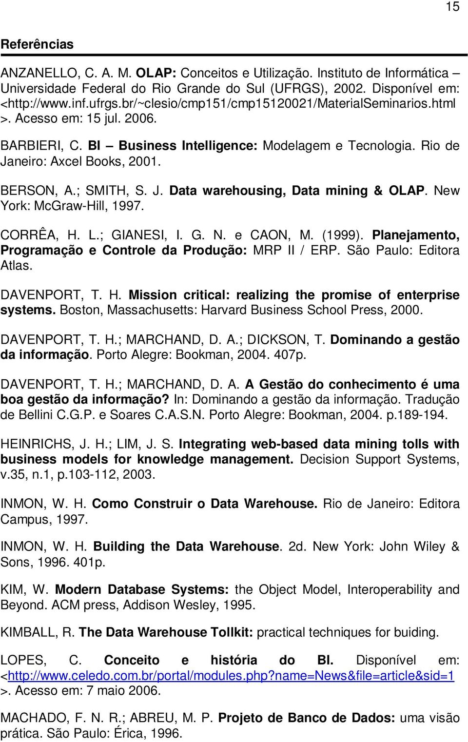 ; SMITH, S. J. Data warehousing, Data mining & OLAP. New York: McGraw-Hill, 1997. CORRÊA, H. L.; GIANESI, I. G. N. e CAON, M. (1999). Planejamento, Programação e Controle da Produção: MRP II / ERP.