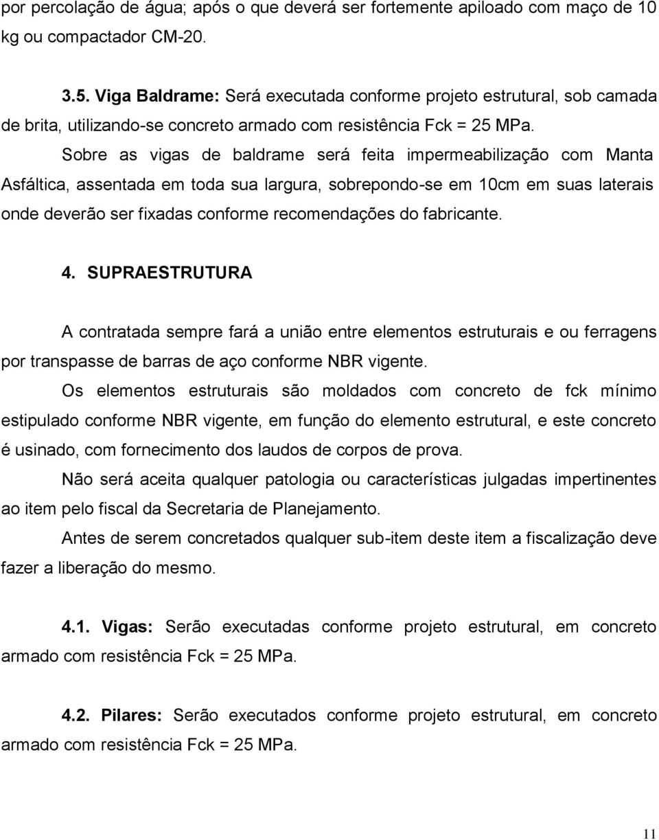 Sobre as vigas de baldrame será feita impermeabilização com Manta Asfáltica, assentada em toda sua largura, sobrepondo-se em 10cm em suas laterais onde deverão ser fixadas conforme recomendações do