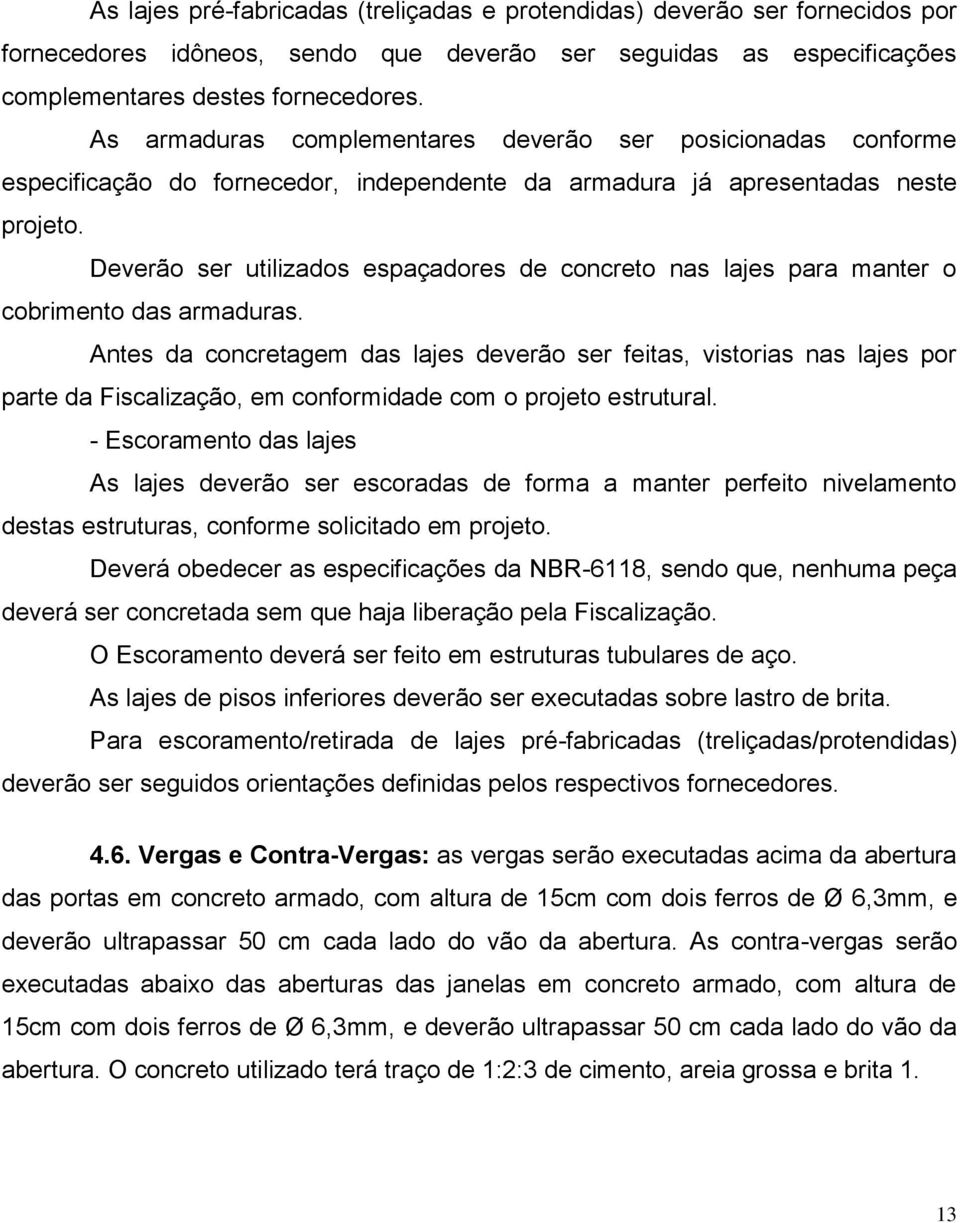 Deverão ser utilizados espaçadores de concreto nas lajes para manter o cobrimento das armaduras.