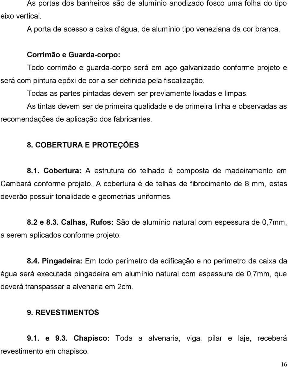 Todas as partes pintadas devem ser previamente lixadas e limpas. As tintas devem ser de primeira qualidade e de primeira linha e observadas as recomendações de aplicação dos fabricantes. 8.