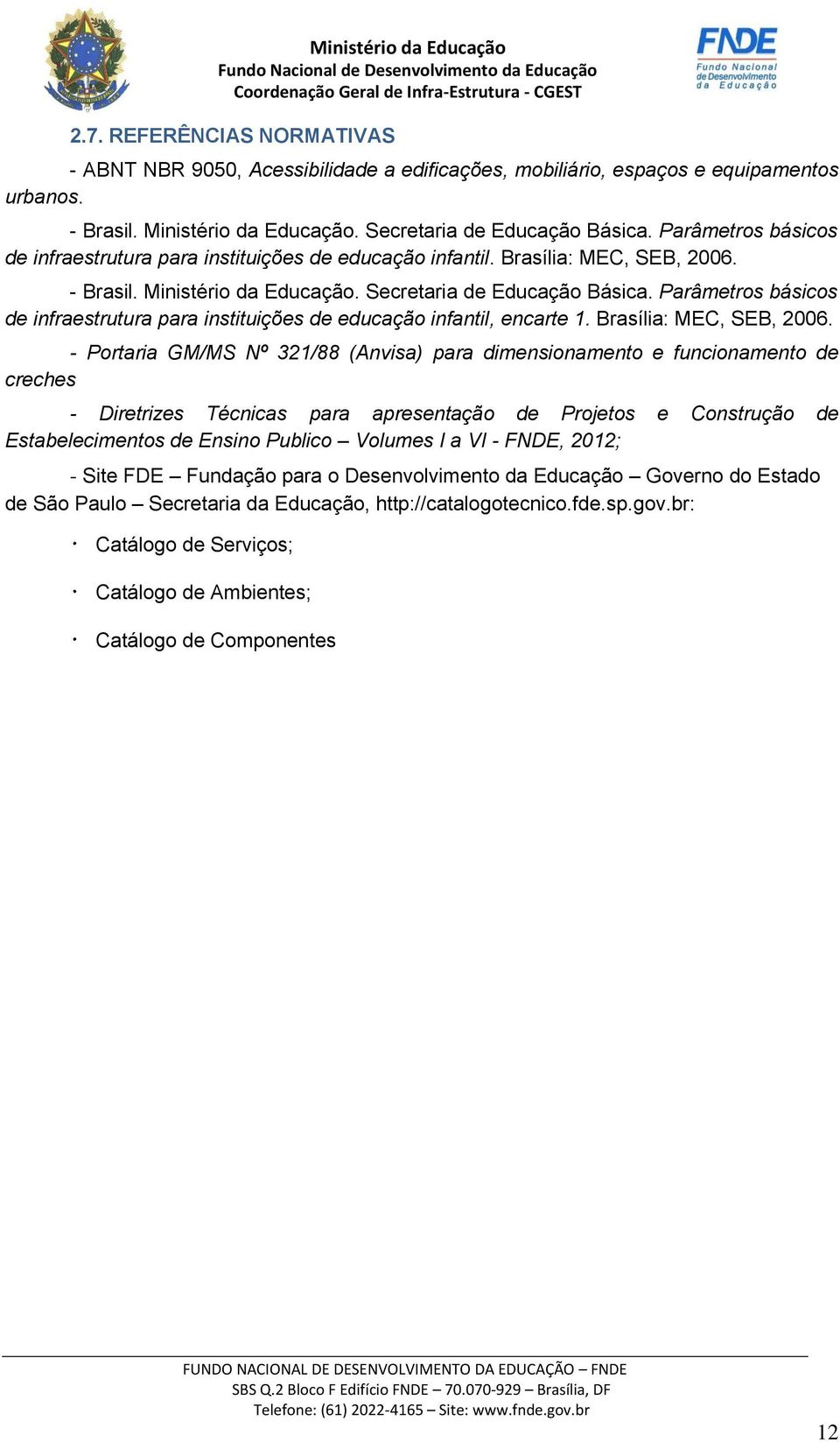 Parâmetros básicos de infraestrutura para instituições de educação infantil, encarte 1. Brasília: MEC, SEB, 2006.