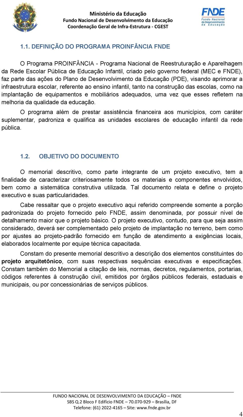 implantação de equipamentos e mobiliários adequados, uma vez que esses refletem na melhoria da qualidade da educação.