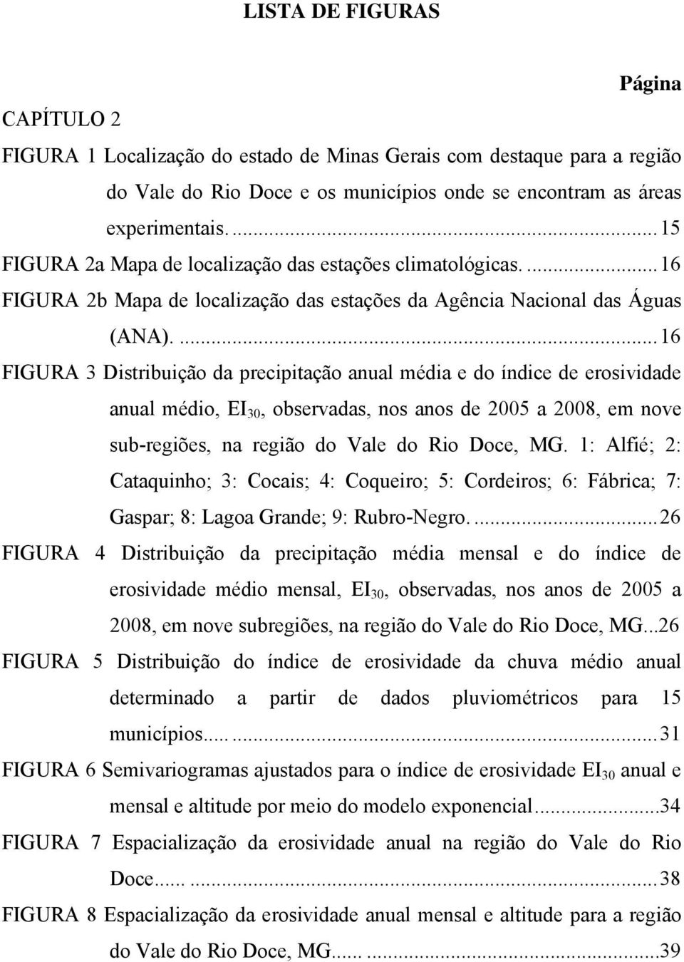 ...16 FIGURA 3 Distribuição da precipitação anual média e do índice de erosividade anual médio, EI 30, observadas, nos anos de 2005 a 2008, em nove sub-regiões, na região do Vale do Rio Doce, MG.