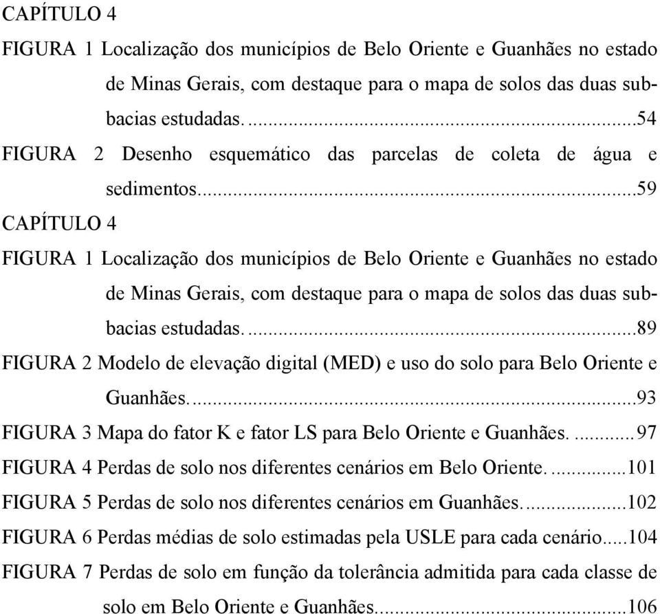 ..93 FIGURA 3 Mapa do fator K e fator LS para Belo Oriente e Guanhães....97 FIGURA 4 Perdas de solo nos diferentes cenários em Belo Oriente.