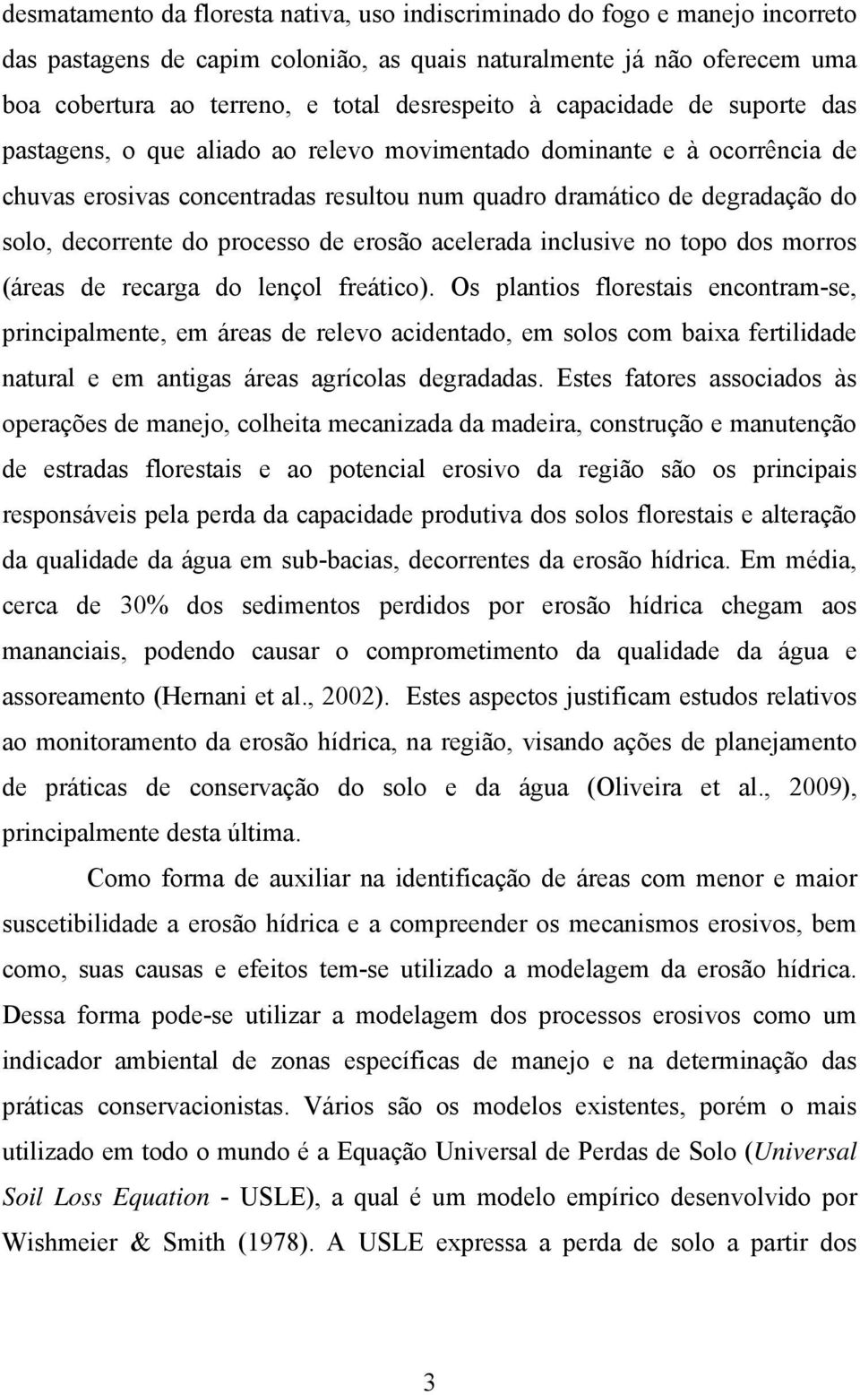 processo de erosão acelerada inclusive no topo dos morros (áreas de recarga do lençol freático).