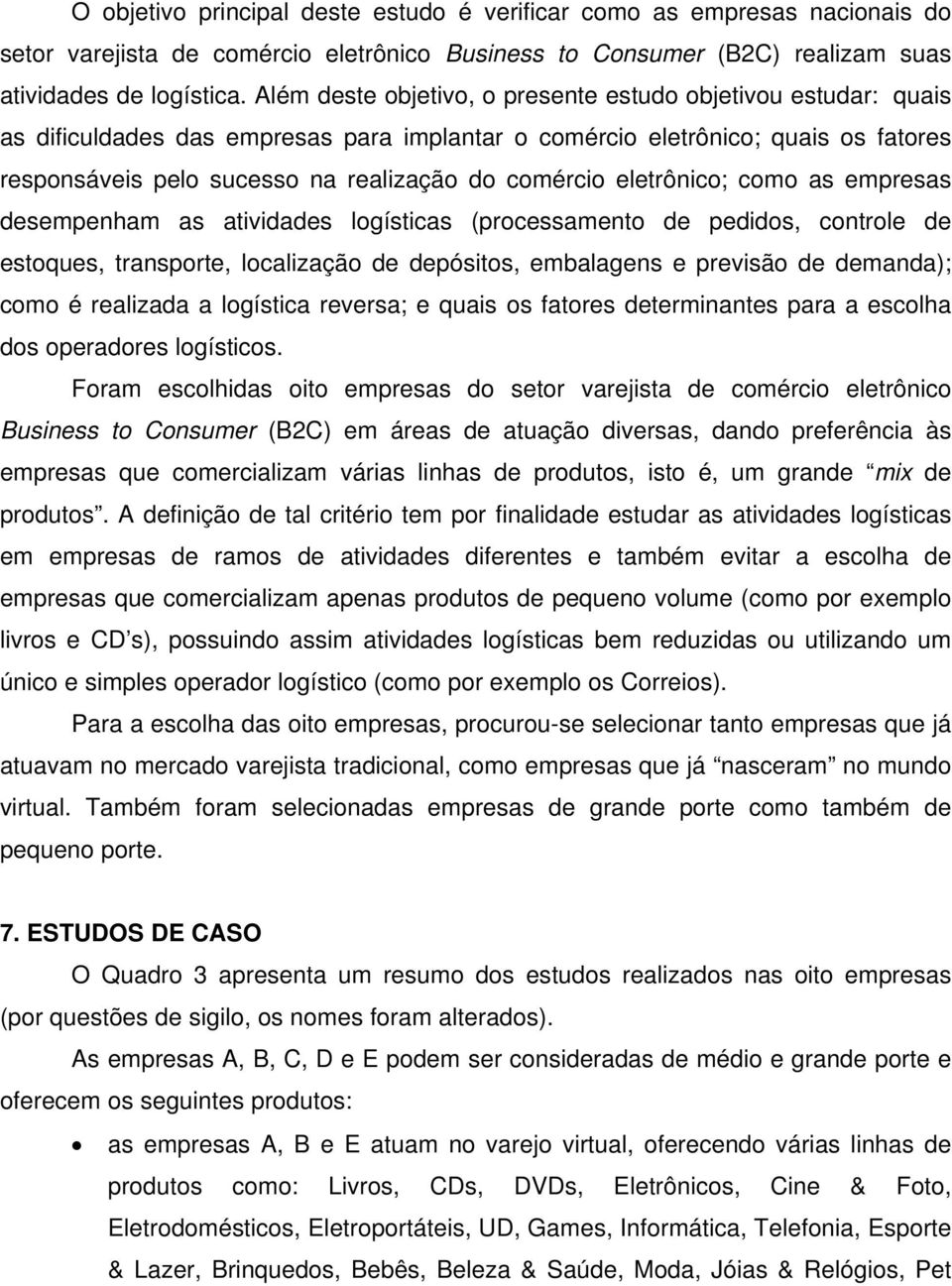 eletrônico; como as empresas desempenham as atividades logísticas (processamento de pedidos, controle de estoques,, localização de depósitos, embalagens e previsão de demanda); como é realizada a