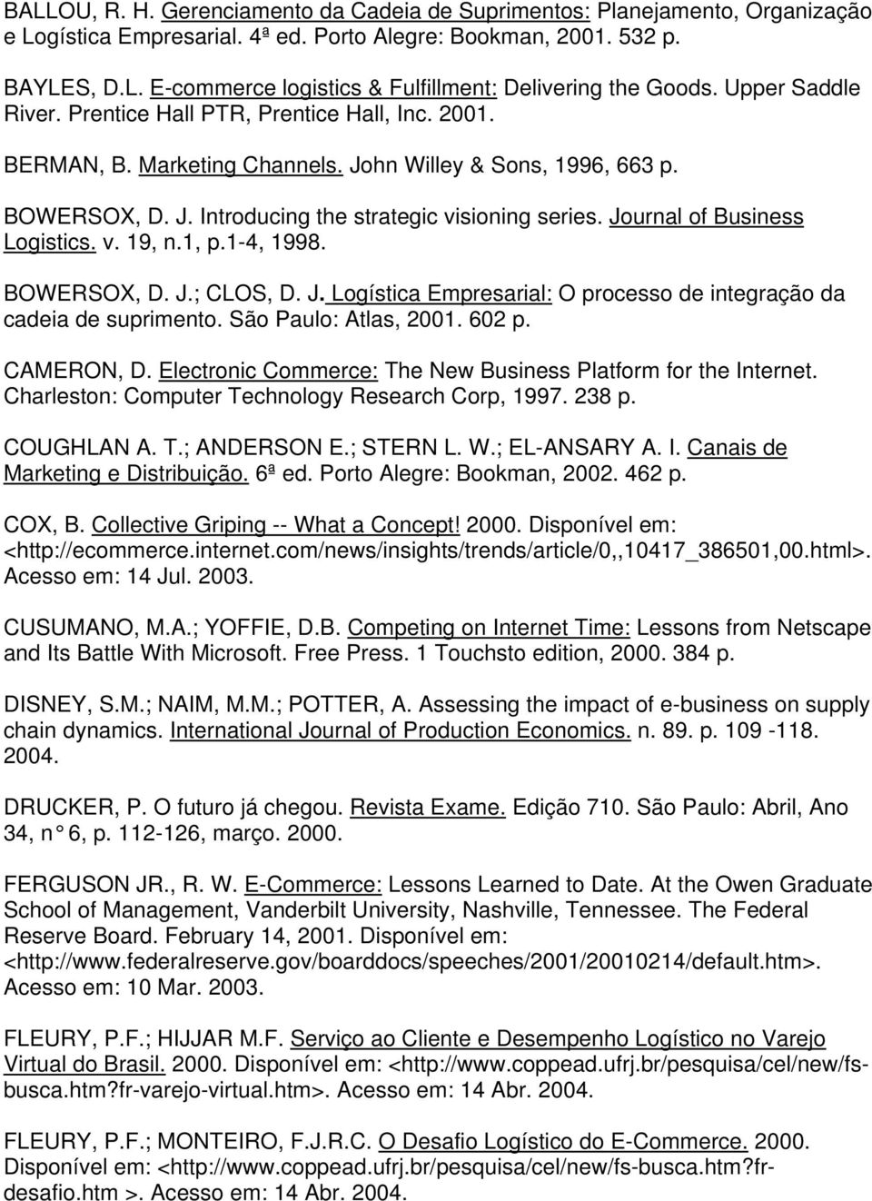 Journal of Business Logistics. v. 19, n.1, p.1-4, 1998. BOWERSOX, D. J.; CLOS, D. J. Logística Empresarial: O processo de integração da cadeia de suprimento. São Paulo: Atlas, 2001. 602 p. CAMERON, D.