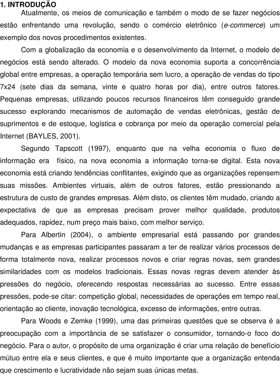 O modelo da nova economia suporta a concorrência global entre empresas, a operação temporária sem lucro, a operação de vendas do tipo 7x24 (sete dias da semana, vinte e quatro horas por dia), entre