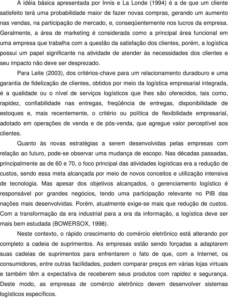 Geralmente, a área de marketing é considerada como a principal área funcional em uma empresa que trabalha com a questão da satisfação dos clientes, porém, a logística possui um papel significante na