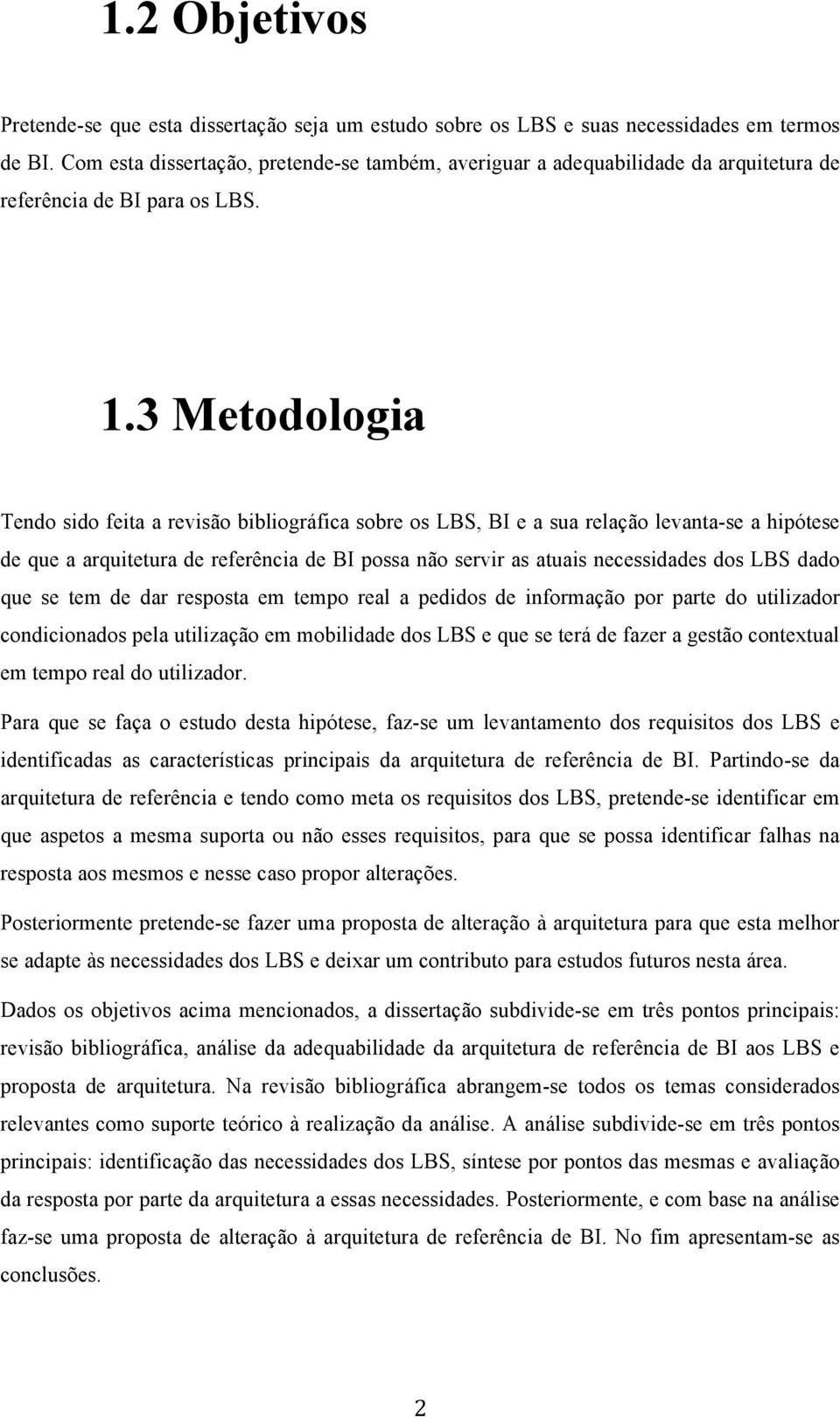 3 Metodologia Tendo sido feita a revisão bibliográfica sobre os LBS, BI e a sua relação levanta-se a hipótese de que a arquitetura de referência de BI possa não servir as atuais necessidades dos LBS