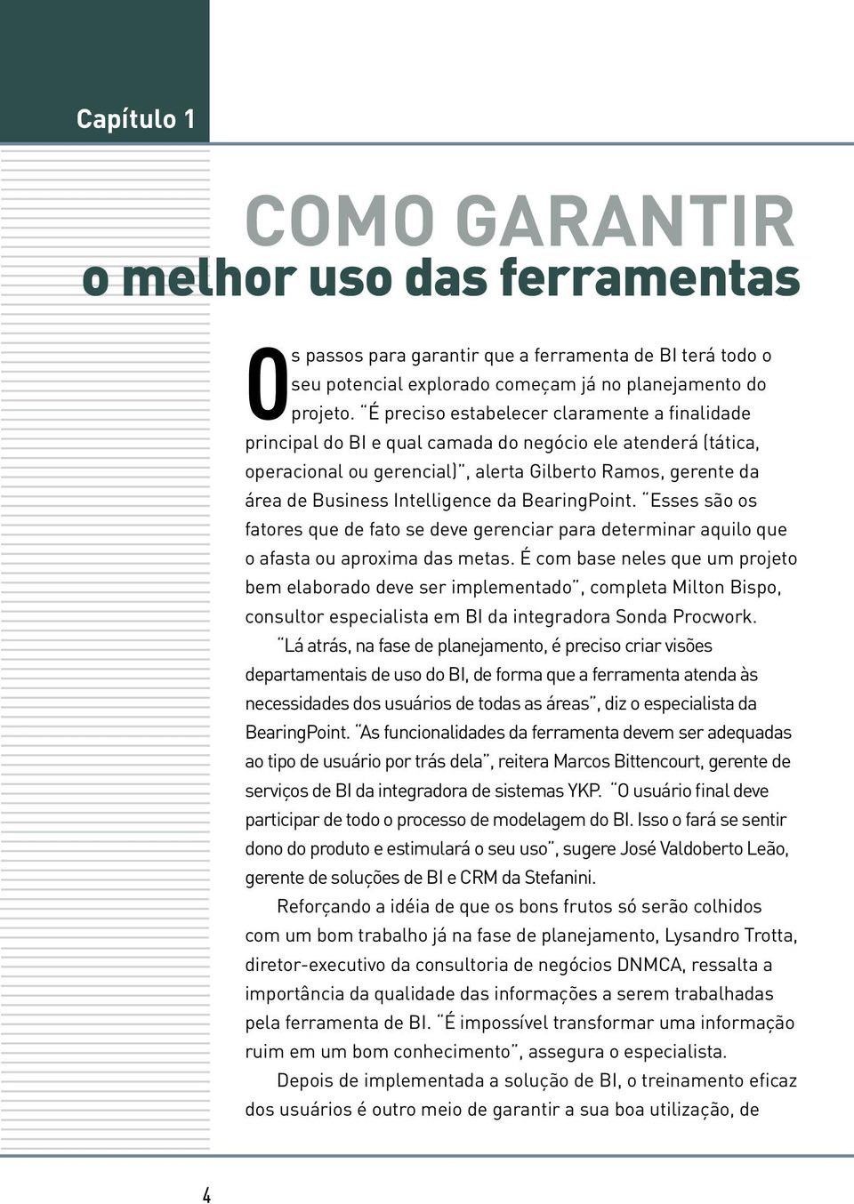 da BearingPoint. Esses são os fatores que de fato se deve gerenciar para determinar aquilo que o afasta ou aproxima das metas.