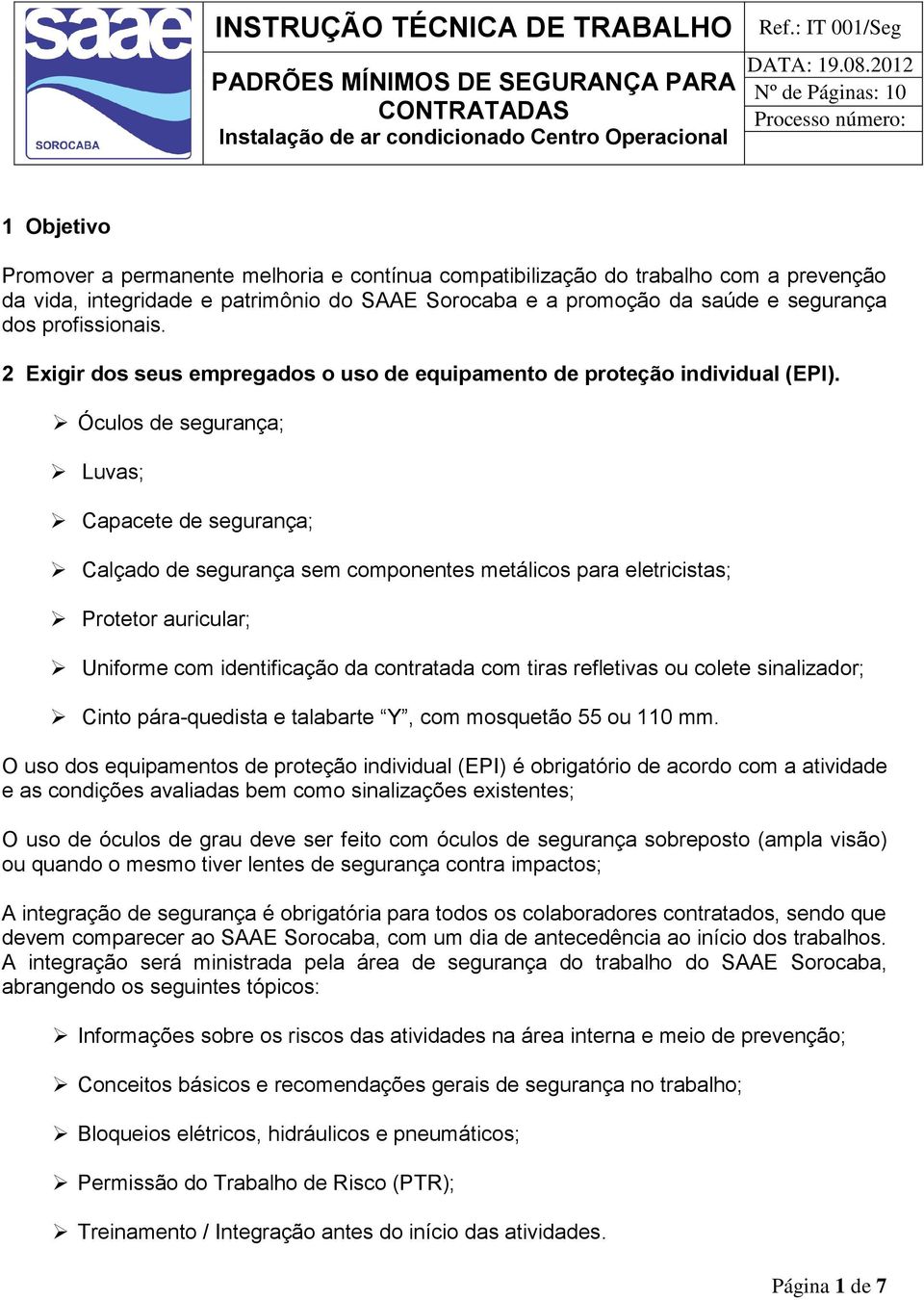 Óculos de segurança; Luvas; Capacete de segurança; Calçado de segurança sem componentes metálicos para eletricistas; Protetor auricular; Uniforme com identificação da contratada com tiras refletivas