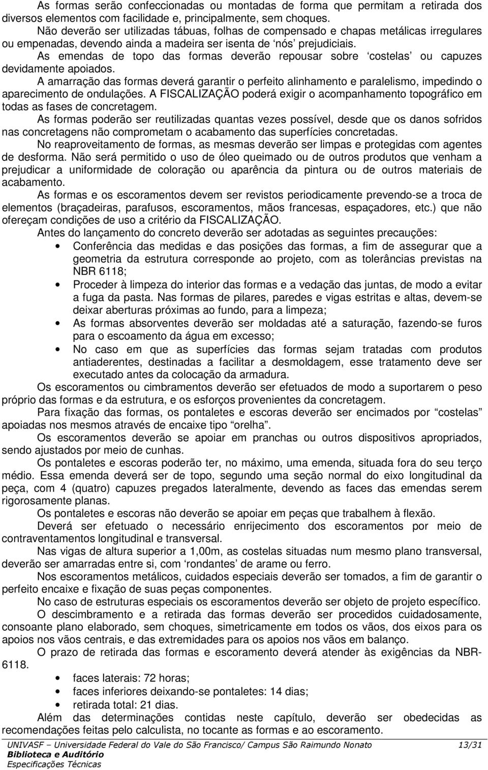 As emendas de topo das formas deverão repousar sobre costelas ou capuzes devidamente apoiados.