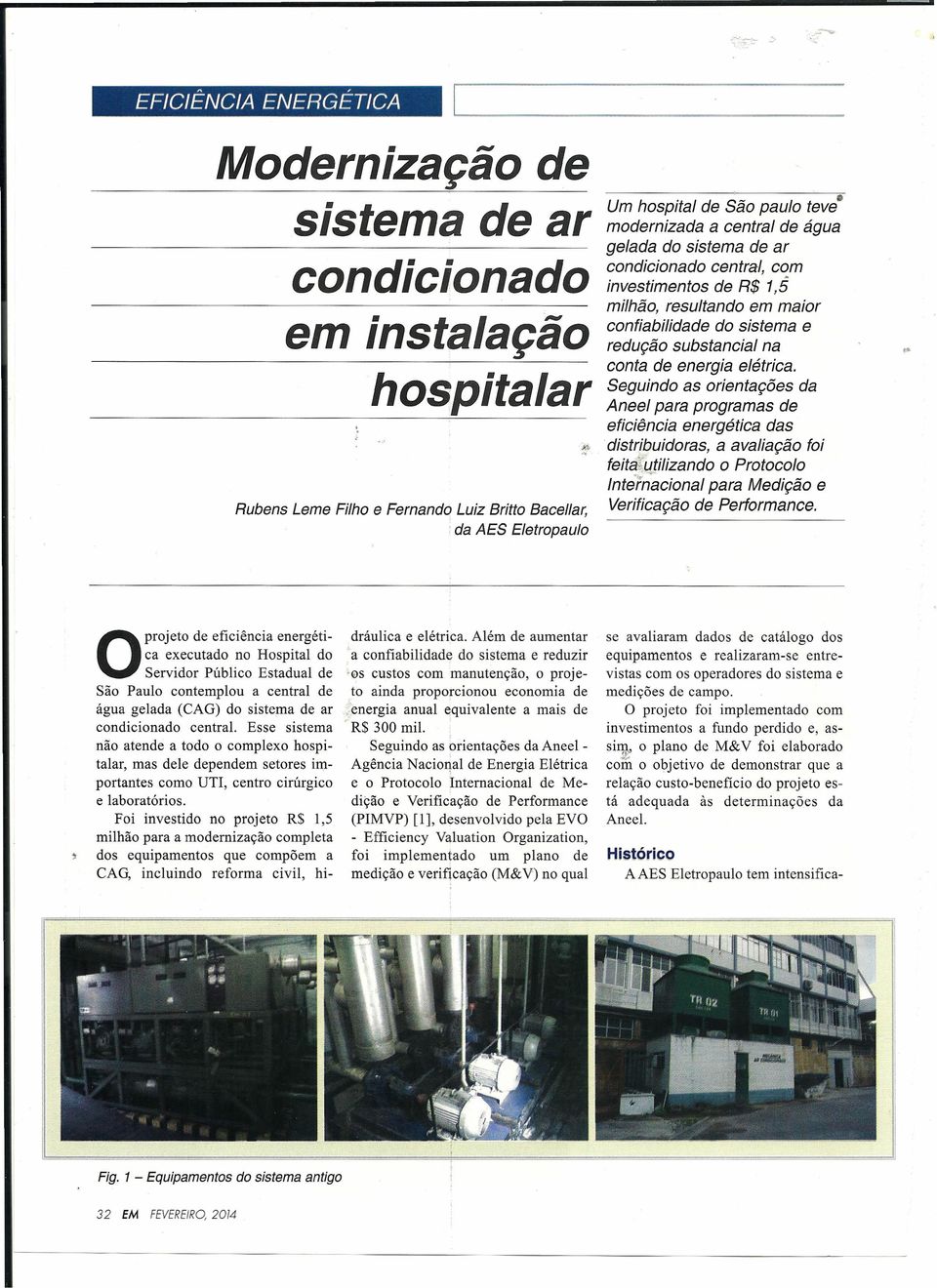 proporcionou economia de água gelada (CAG) do sistema de ar.energia anual equivalente a mais de condicionado central. Esse sistema 'R$ 300 mil.