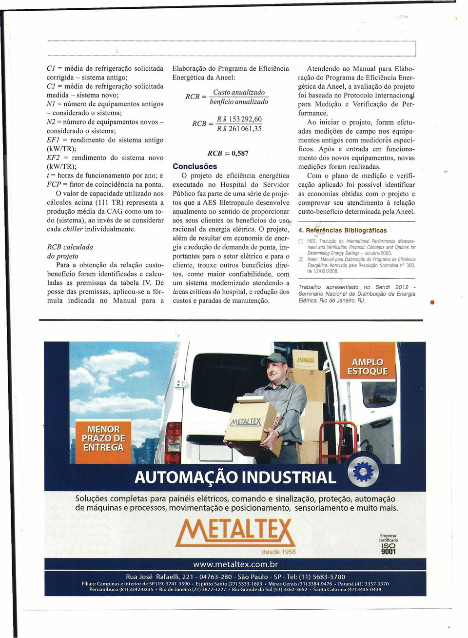 coincidência na ponta. O valor de capacidade utilizado nos cálculos acima (111 TR) representa a produção média da CAG como um todo (sistema), ao invés de se considerar cada chiller individualmente.