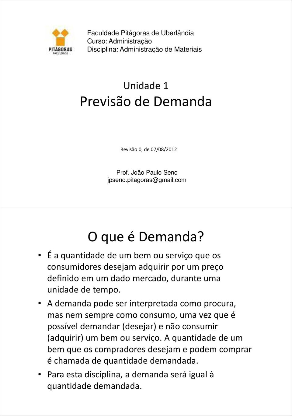 É a quantidade de um bem ou serviço que os consumidores desejam adquirir por um preço definido em um dado mercado, durante uma unidade de tempo.