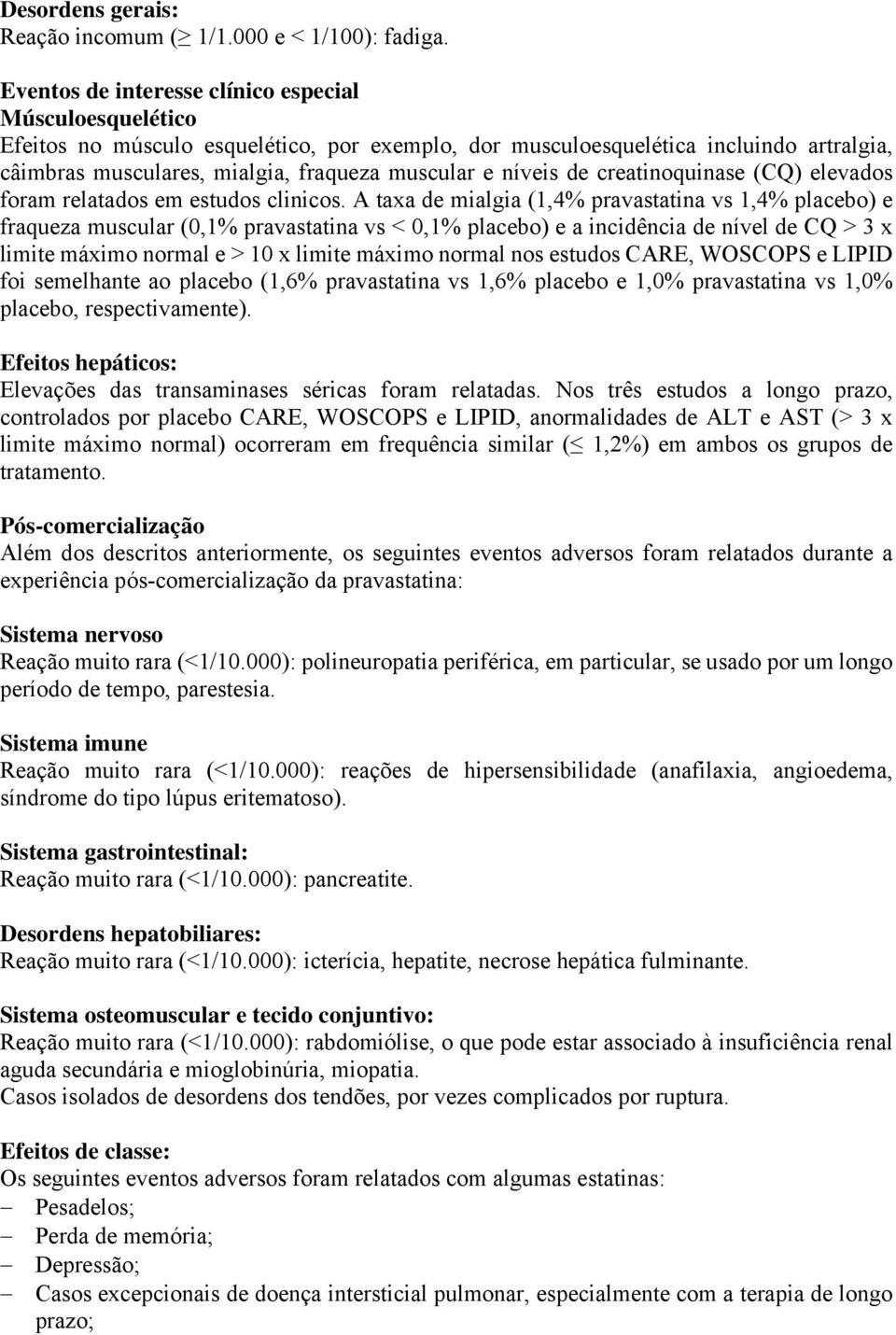 níveis de creatinoquinase (CQ) elevados foram relatados em estudos clinicos.