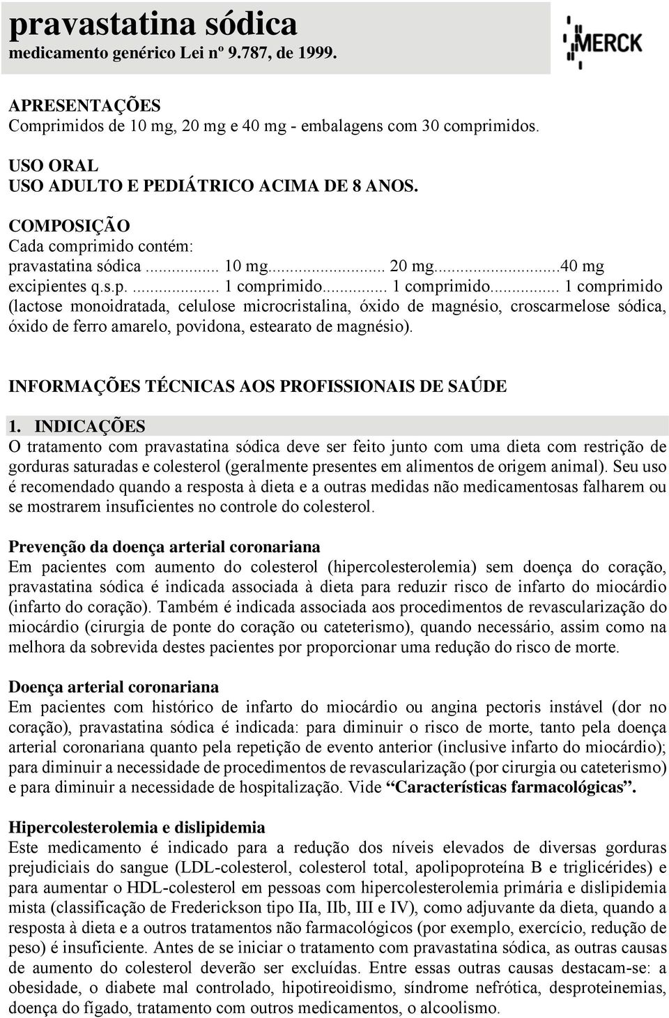 .. 1 comprimido... 1 comprimido (lactose monoidratada, celulose microcristalina, óxido de magnésio, croscarmelose sódica, óxido de ferro amarelo, povidona, estearato de magnésio).