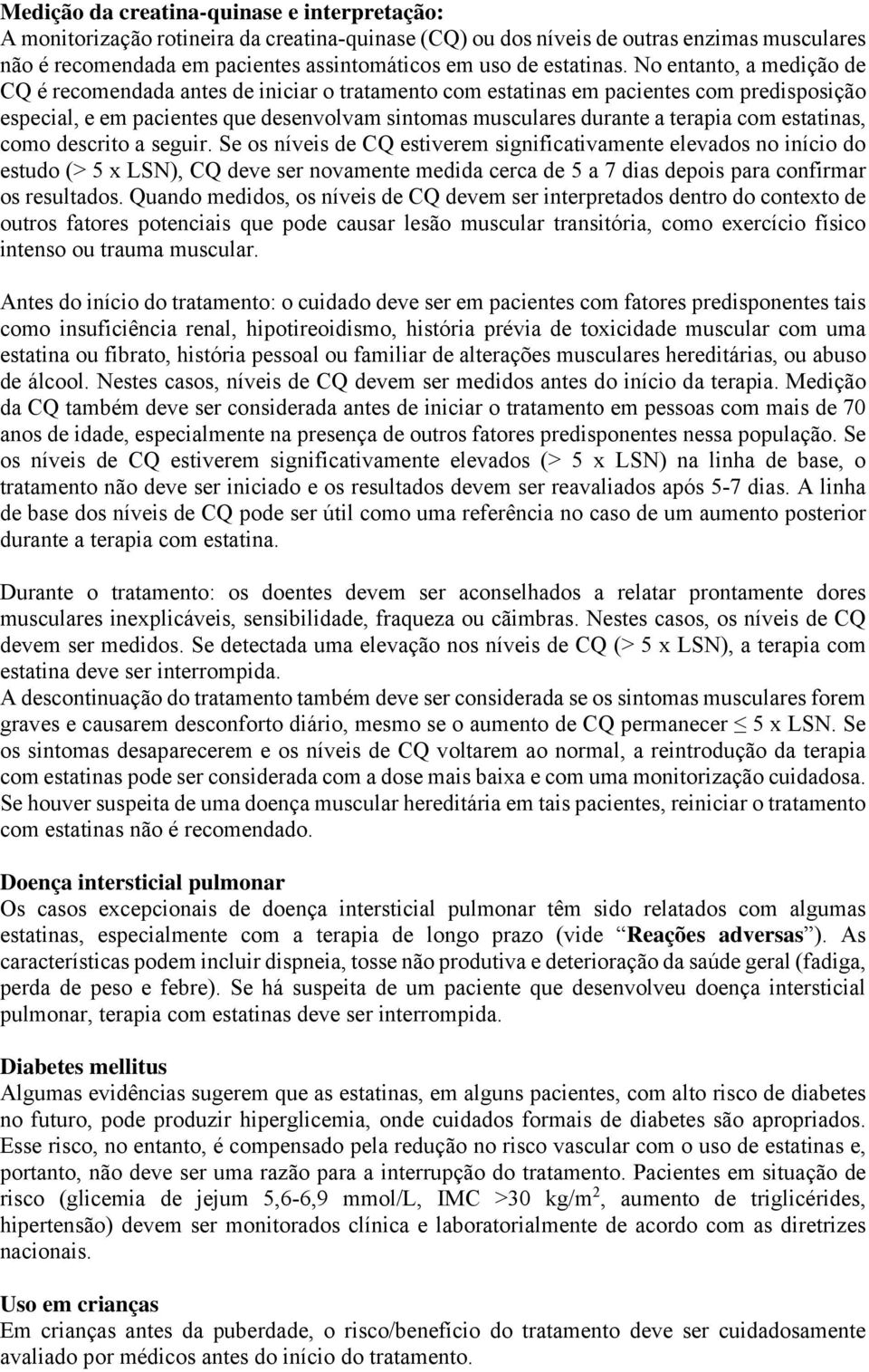 No entanto, a medição de CQ é recomendada antes de iniciar o tratamento com estatinas em pacientes com predisposição especial, e em pacientes que desenvolvam sintomas musculares durante a terapia com