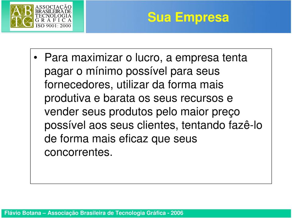 barata os seus recursos e vender seus produtos pelo maior preço