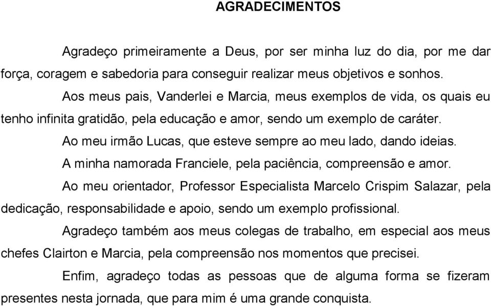 Ao meu irmão Lucas, que esteve sempre ao meu lado, dando ideias. A minha namorada Franciele, pela paciência, compreensão e amor.