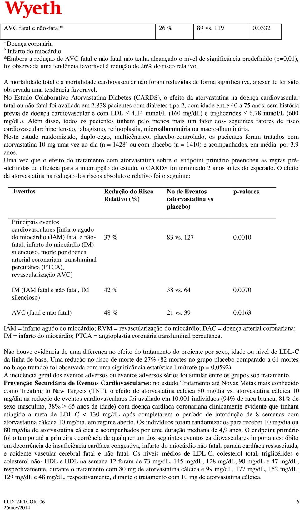 redução de 26% do risco relativo. A mortalidade total e a mortalidade cardiovascular não foram reduzidas de forma significativa, apesar de ter sido observada uma tendência favorável.