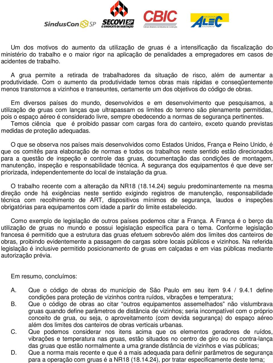 Com o aumento da produtividade temos obras mais rápidas e conseqüentemente menos transtornos a vizinhos e transeuntes, certamente um dos objetivos do código de obras.