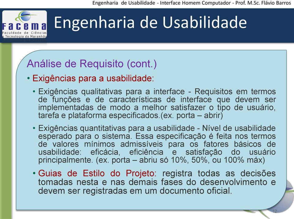 satisfazer o tipo de usuário, tarefa e plataforma especificados.(ex. porta abrir) Exigências quantitativas para a usabilidade - Nível de usabilidade esperado para o sistema.