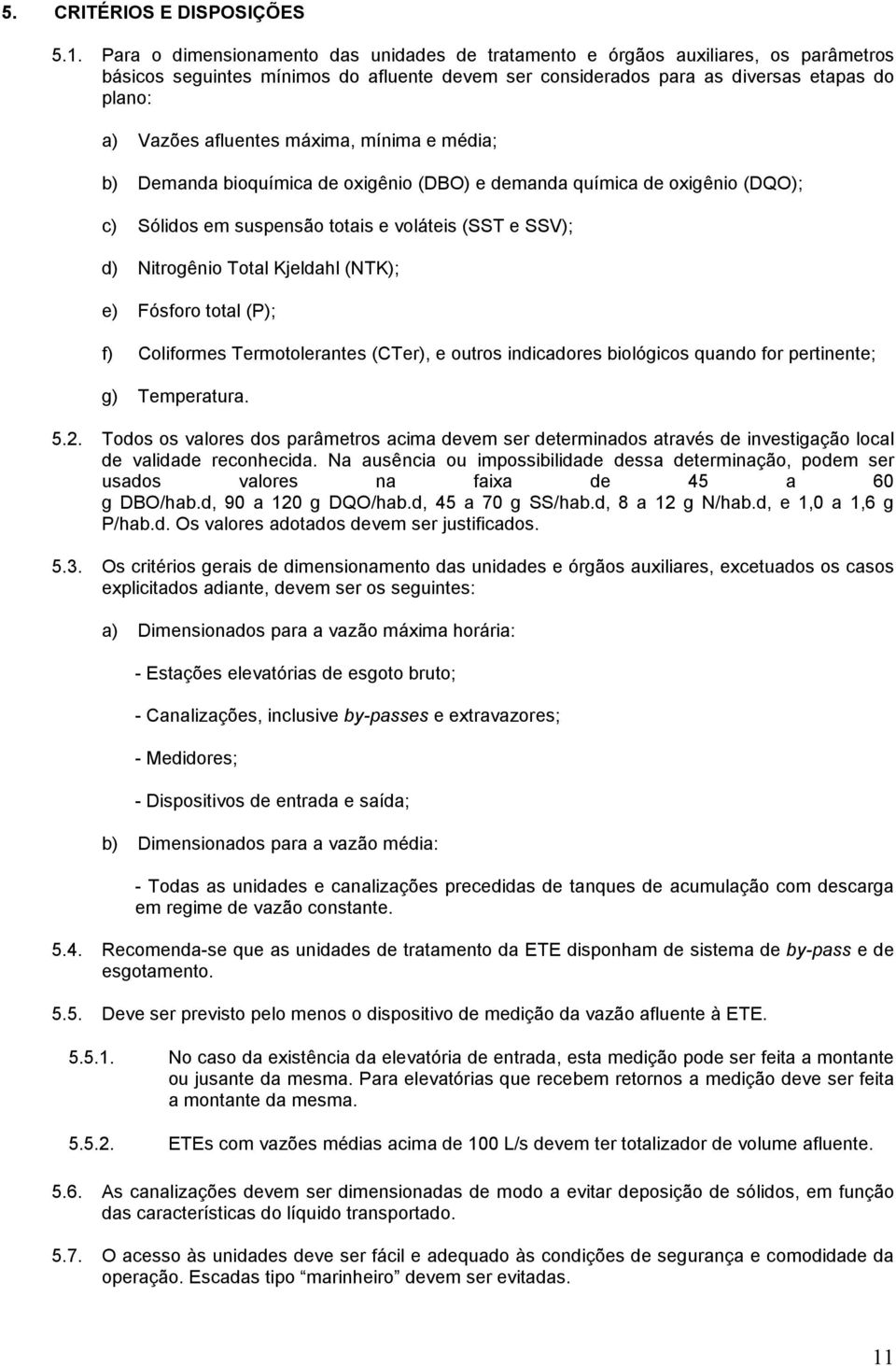 máxima, mínima e média; b) Demanda bioquímica de oxigênio (DBO) e demanda química de oxigênio (DQO); c) Sólidos em suspensão totais e voláteis (SST e SSV); d) Nitrogênio Total Kjeldahl (NTK); e)