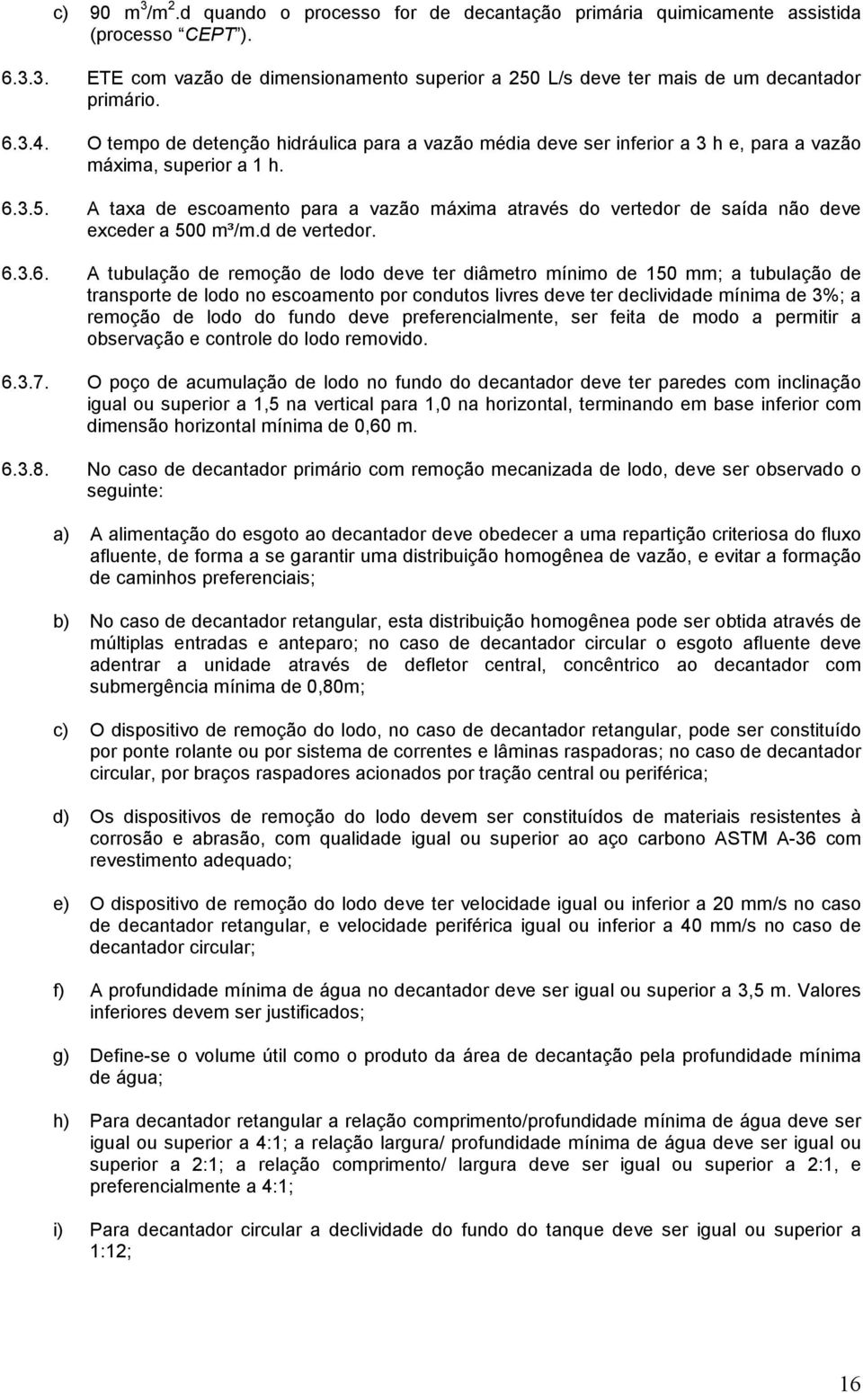 A taxa de escoamento para a vazão máxima através do vertedor de saída não deve exceder a 500 m³/m.d de vertedor. 6.