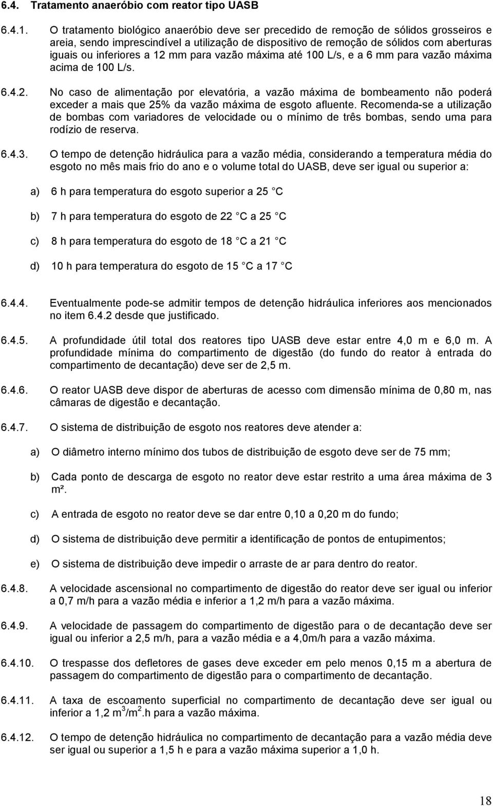 a 12 mm para vazão máxima até 100 L/s, e a 6 mm para vazão máxima acima de 100 L/s. 6.4.2. No caso de alimentação por elevatória, a vazão máxima de bombeamento não poderá exceder a mais que 25% da vazão máxima de esgoto afluente.