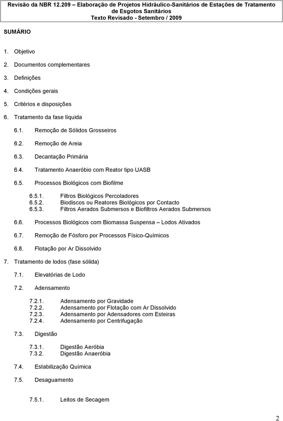 5. Processos Biológicos com Biofilme 6.5.1. Filtros Biológicos Percoladores 6.5.2. Biodiscos ou Reatores Biológicos por Contacto 6.5.3. Filtros Aerados Submersos e Biofiltros Aerados Submersos 6.6. Processos Biológicos com Biomassa Suspensa Lodos Ativados 6.