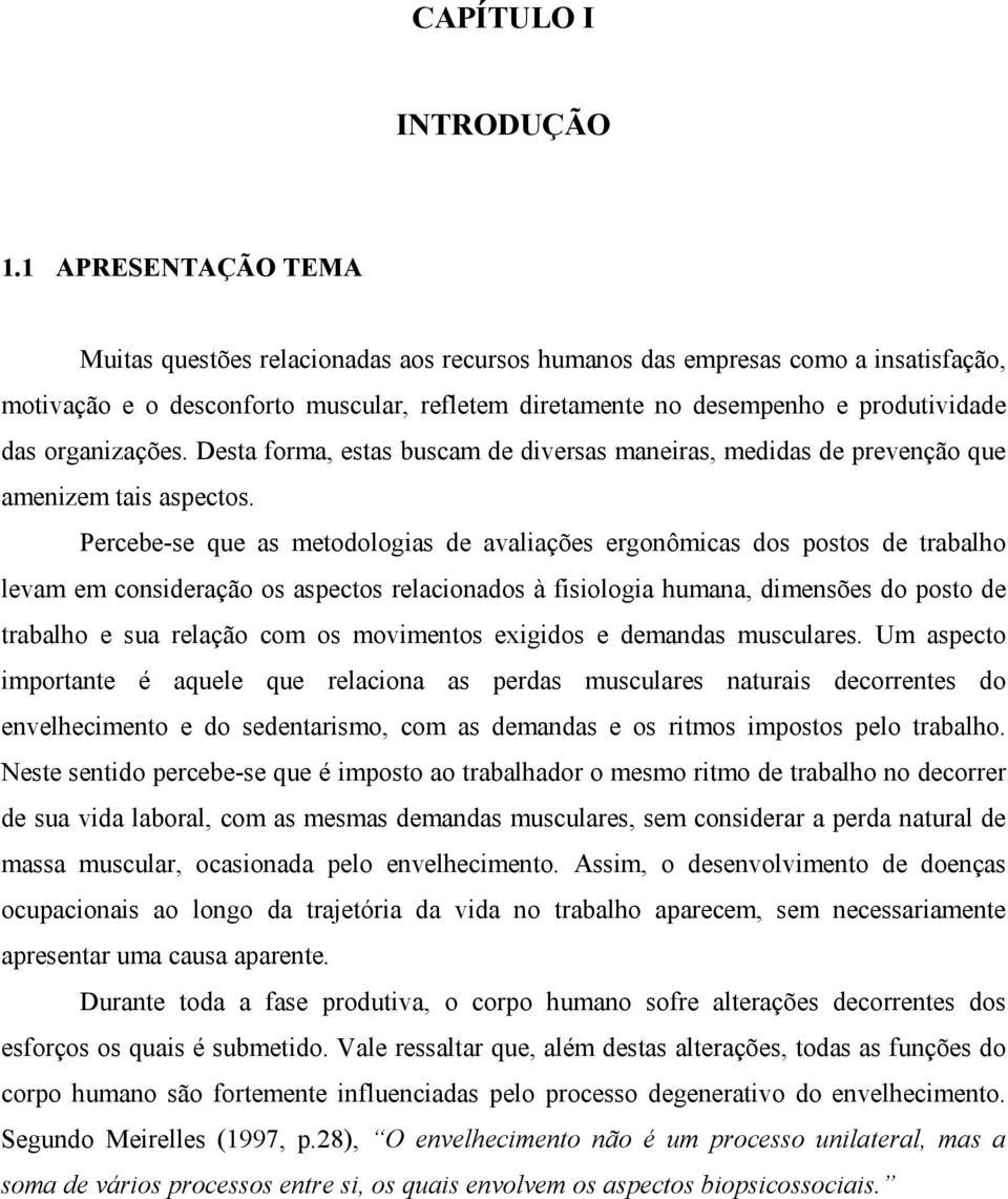 organizações. Desta forma, estas buscam de diversas maneiras, medidas de prevenção que amenizem tais aspectos.